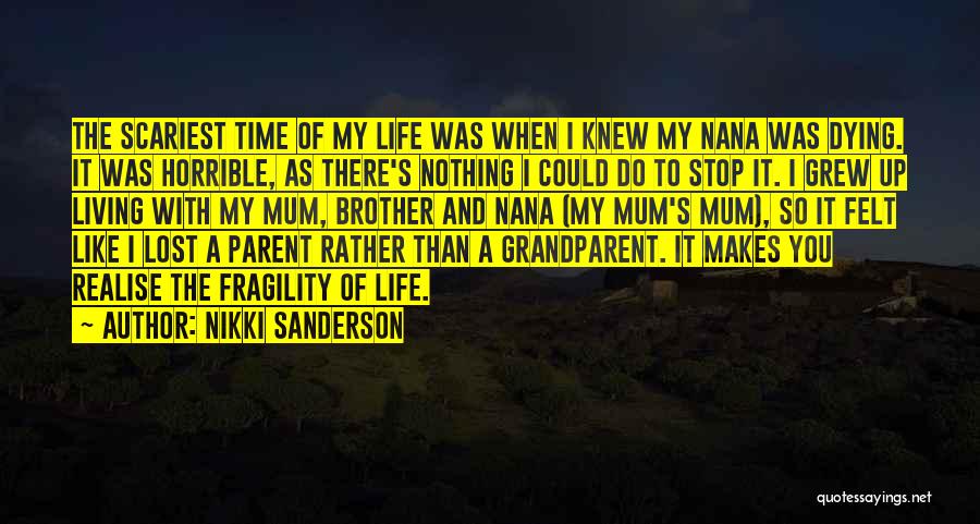 Nikki Sanderson Quotes: The Scariest Time Of My Life Was When I Knew My Nana Was Dying. It Was Horrible, As There's Nothing