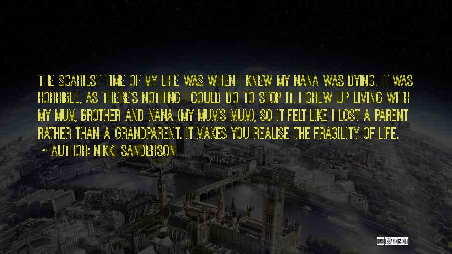 Nikki Sanderson Quotes: The Scariest Time Of My Life Was When I Knew My Nana Was Dying. It Was Horrible, As There's Nothing