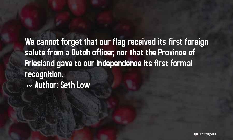 Seth Low Quotes: We Cannot Forget That Our Flag Received Its First Foreign Salute From A Dutch Officer, Nor That The Province Of