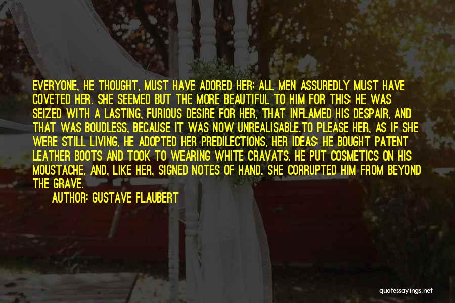 Gustave Flaubert Quotes: Everyone, He Thought, Must Have Adored Her; All Men Assuredly Must Have Coveted Her. She Seemed But The More Beautiful