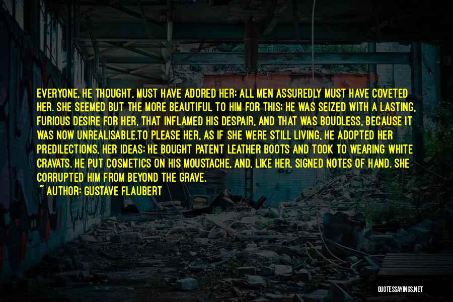 Gustave Flaubert Quotes: Everyone, He Thought, Must Have Adored Her; All Men Assuredly Must Have Coveted Her. She Seemed But The More Beautiful