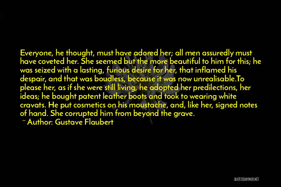 Gustave Flaubert Quotes: Everyone, He Thought, Must Have Adored Her; All Men Assuredly Must Have Coveted Her. She Seemed But The More Beautiful