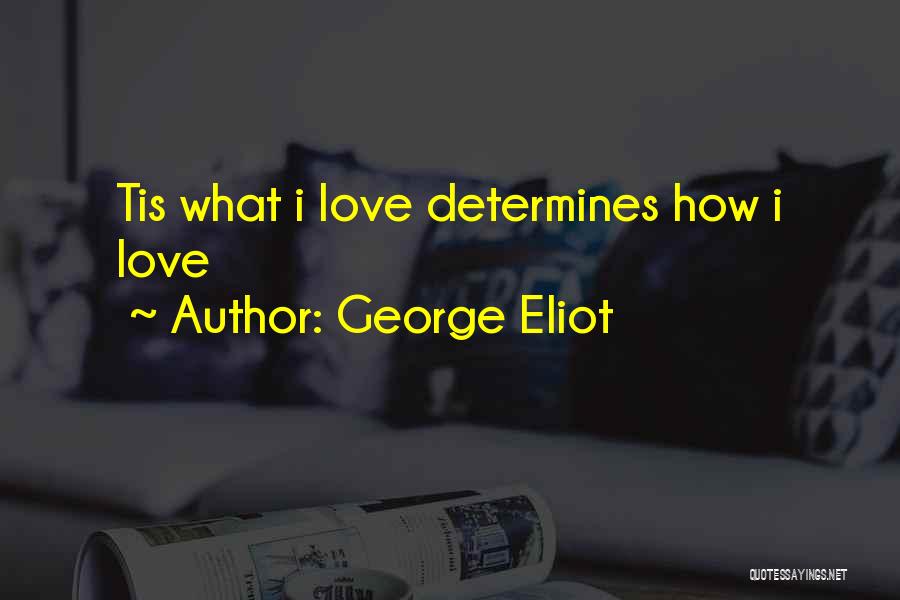 George Eliot Quotes: Tis What I Love Determines How I Love