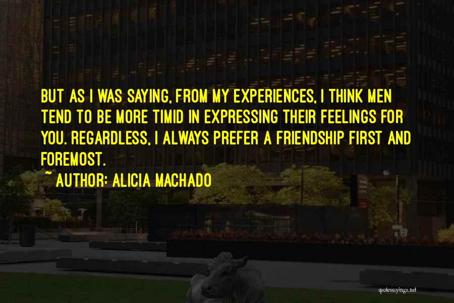 Alicia Machado Quotes: But As I Was Saying, From My Experiences, I Think Men Tend To Be More Timid In Expressing Their Feelings