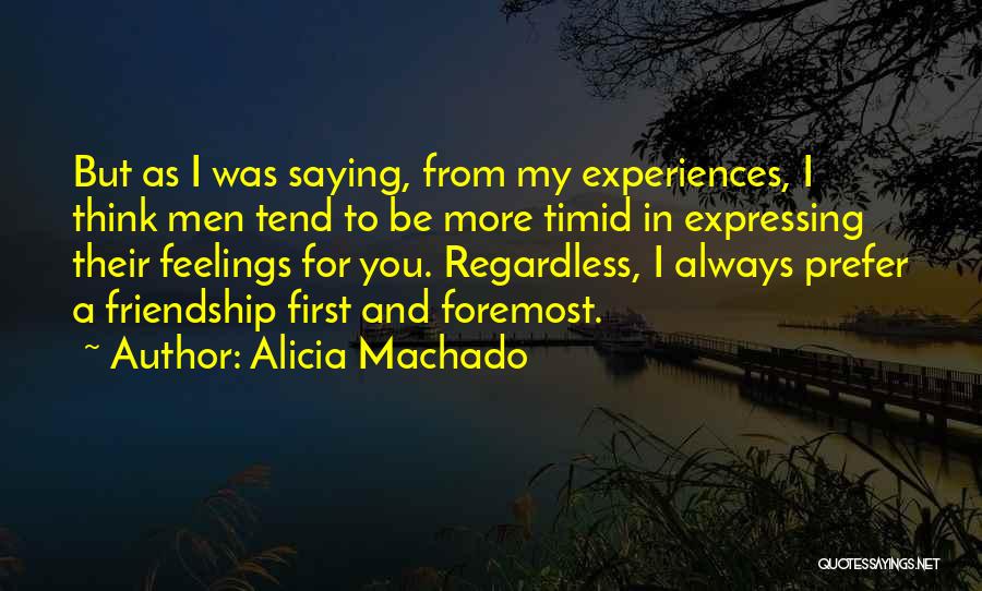 Alicia Machado Quotes: But As I Was Saying, From My Experiences, I Think Men Tend To Be More Timid In Expressing Their Feelings