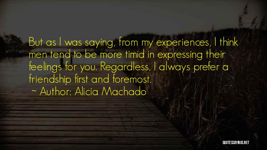 Alicia Machado Quotes: But As I Was Saying, From My Experiences, I Think Men Tend To Be More Timid In Expressing Their Feelings