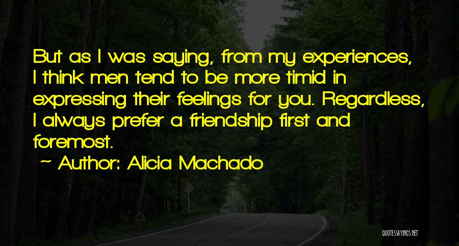 Alicia Machado Quotes: But As I Was Saying, From My Experiences, I Think Men Tend To Be More Timid In Expressing Their Feelings