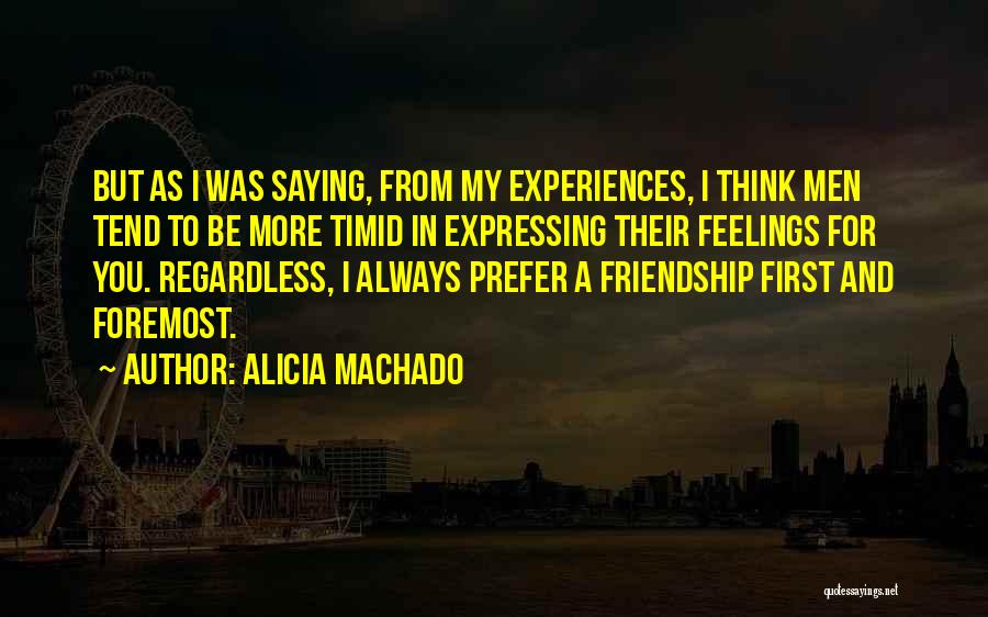 Alicia Machado Quotes: But As I Was Saying, From My Experiences, I Think Men Tend To Be More Timid In Expressing Their Feelings