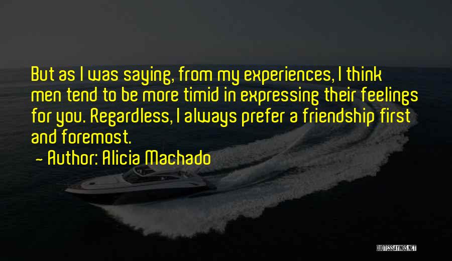 Alicia Machado Quotes: But As I Was Saying, From My Experiences, I Think Men Tend To Be More Timid In Expressing Their Feelings