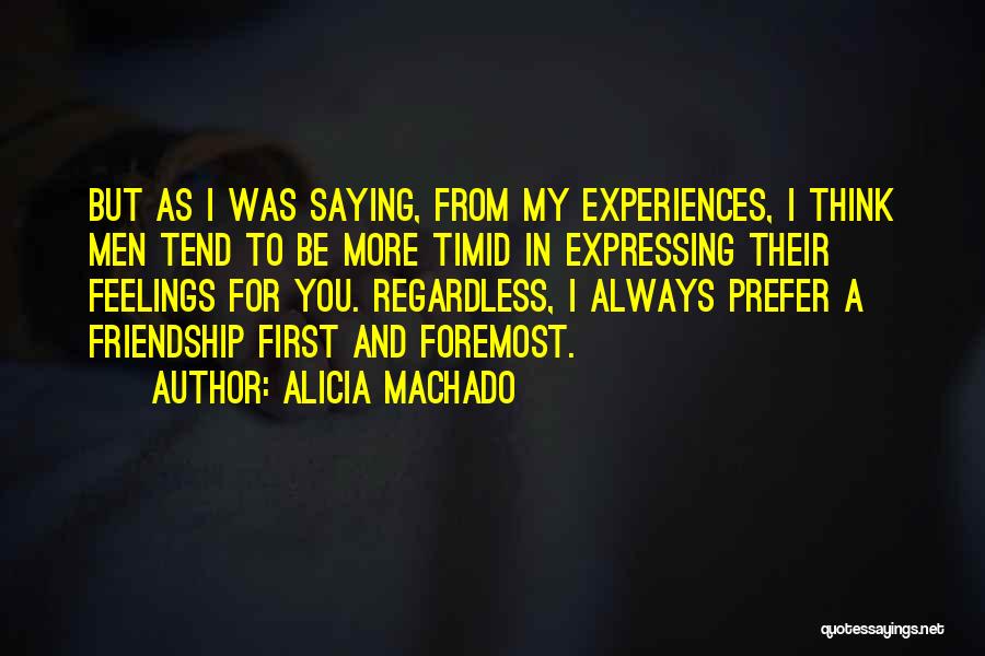 Alicia Machado Quotes: But As I Was Saying, From My Experiences, I Think Men Tend To Be More Timid In Expressing Their Feelings