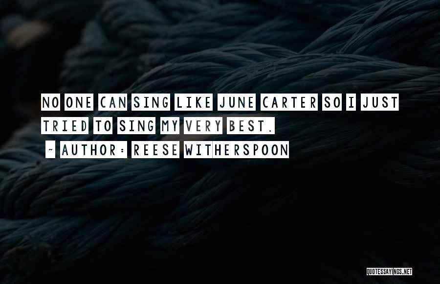 Reese Witherspoon Quotes: No One Can Sing Like June Carter So I Just Tried To Sing My Very Best.