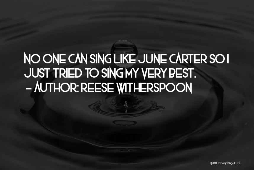 Reese Witherspoon Quotes: No One Can Sing Like June Carter So I Just Tried To Sing My Very Best.