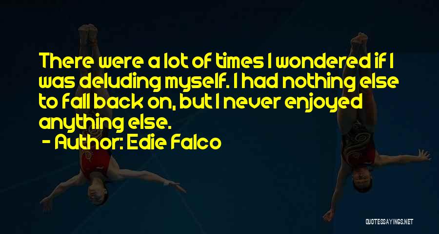 Edie Falco Quotes: There Were A Lot Of Times I Wondered If I Was Deluding Myself. I Had Nothing Else To Fall Back