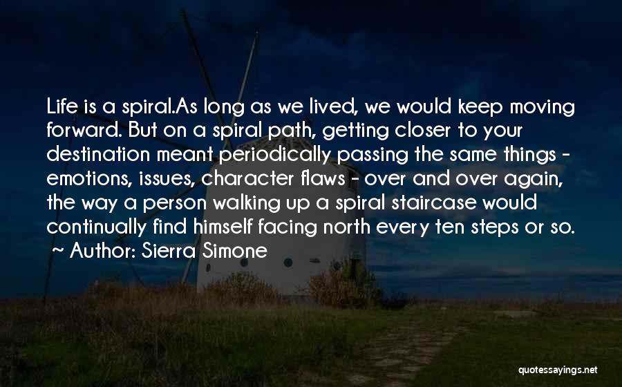 Sierra Simone Quotes: Life Is A Spiral.as Long As We Lived, We Would Keep Moving Forward. But On A Spiral Path, Getting Closer