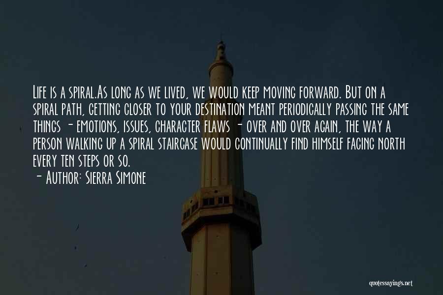 Sierra Simone Quotes: Life Is A Spiral.as Long As We Lived, We Would Keep Moving Forward. But On A Spiral Path, Getting Closer