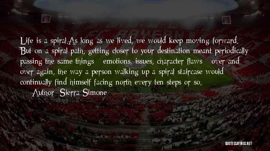 Sierra Simone Quotes: Life Is A Spiral.as Long As We Lived, We Would Keep Moving Forward. But On A Spiral Path, Getting Closer