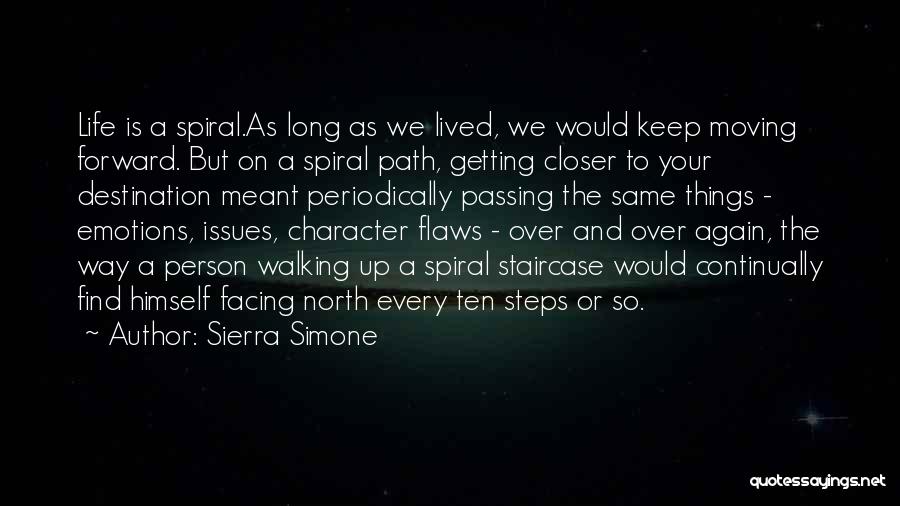 Sierra Simone Quotes: Life Is A Spiral.as Long As We Lived, We Would Keep Moving Forward. But On A Spiral Path, Getting Closer