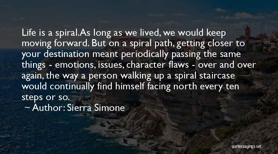 Sierra Simone Quotes: Life Is A Spiral.as Long As We Lived, We Would Keep Moving Forward. But On A Spiral Path, Getting Closer