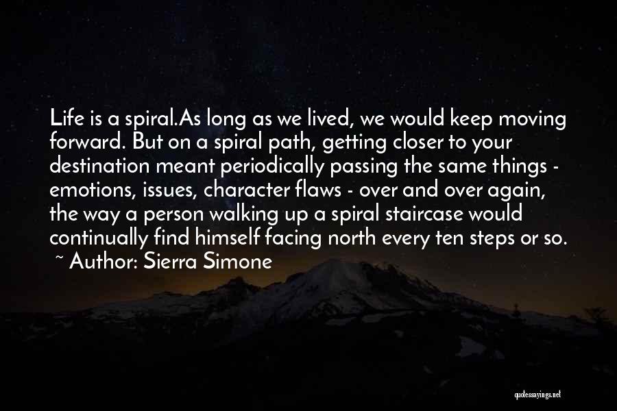 Sierra Simone Quotes: Life Is A Spiral.as Long As We Lived, We Would Keep Moving Forward. But On A Spiral Path, Getting Closer