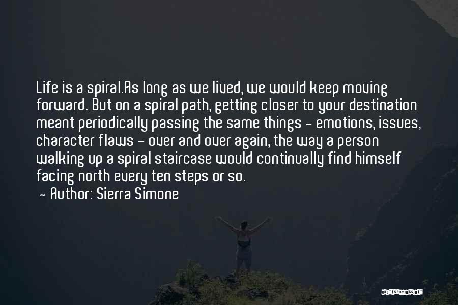 Sierra Simone Quotes: Life Is A Spiral.as Long As We Lived, We Would Keep Moving Forward. But On A Spiral Path, Getting Closer