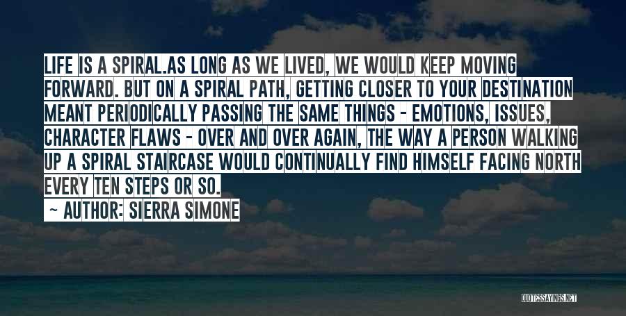 Sierra Simone Quotes: Life Is A Spiral.as Long As We Lived, We Would Keep Moving Forward. But On A Spiral Path, Getting Closer