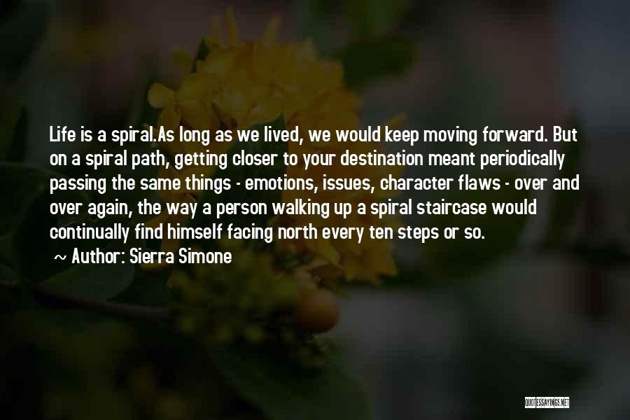 Sierra Simone Quotes: Life Is A Spiral.as Long As We Lived, We Would Keep Moving Forward. But On A Spiral Path, Getting Closer