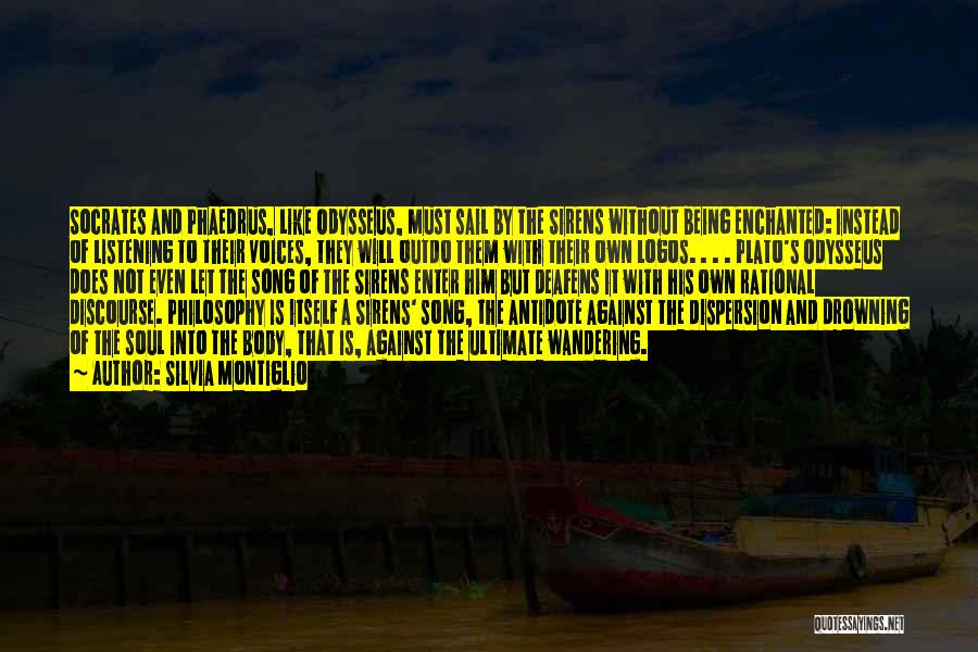 Silvia Montiglio Quotes: Socrates And Phaedrus, Like Odysseus, Must Sail By The Sirens Without Being Enchanted: Instead Of Listening To Their Voices, They