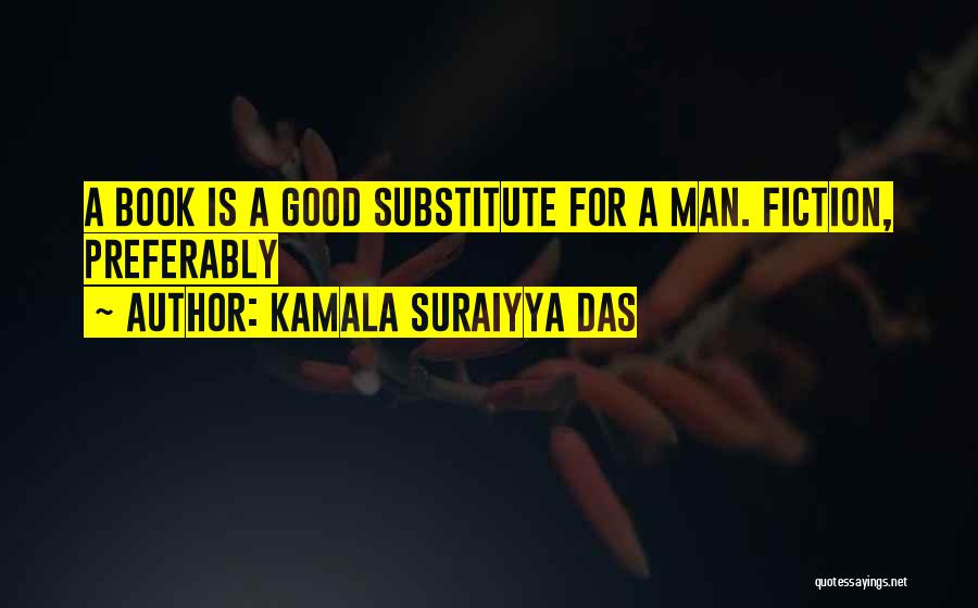 Kamala Suraiyya Das Quotes: A Book Is A Good Substitute For A Man. Fiction, Preferably