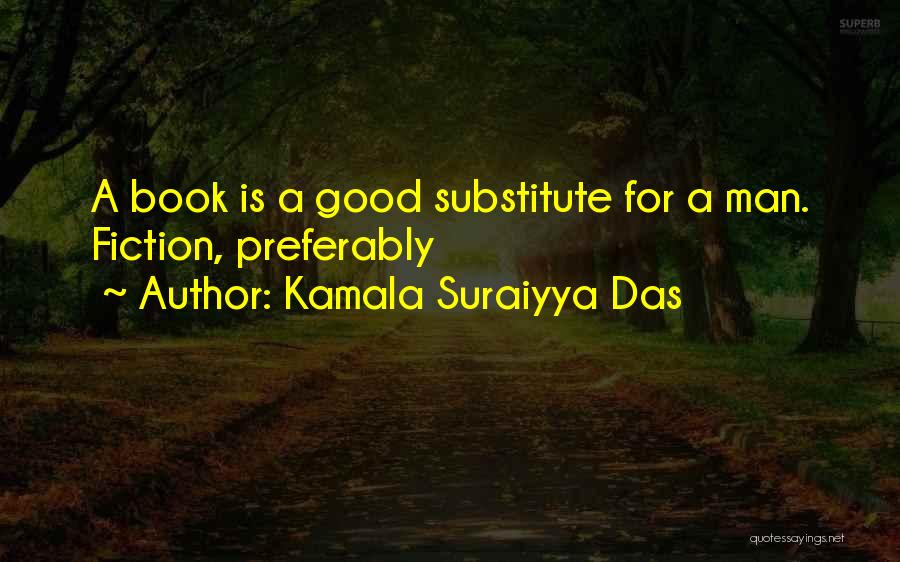 Kamala Suraiyya Das Quotes: A Book Is A Good Substitute For A Man. Fiction, Preferably