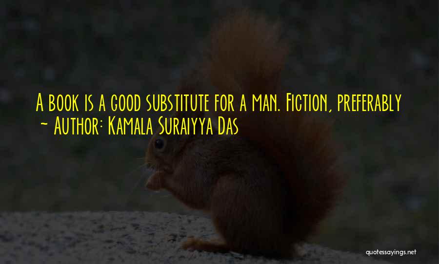 Kamala Suraiyya Das Quotes: A Book Is A Good Substitute For A Man. Fiction, Preferably