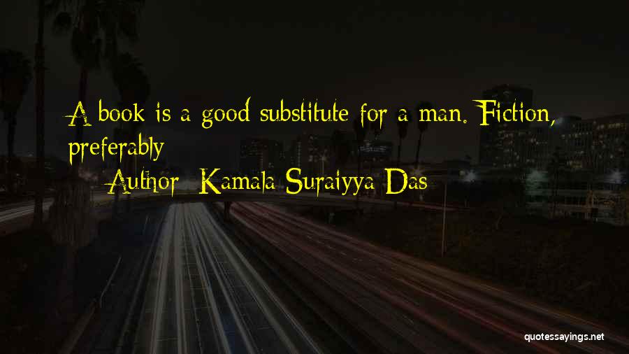 Kamala Suraiyya Das Quotes: A Book Is A Good Substitute For A Man. Fiction, Preferably