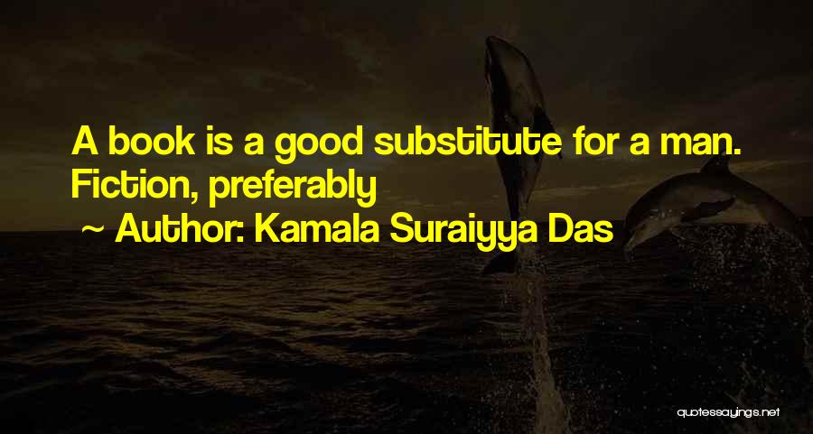 Kamala Suraiyya Das Quotes: A Book Is A Good Substitute For A Man. Fiction, Preferably