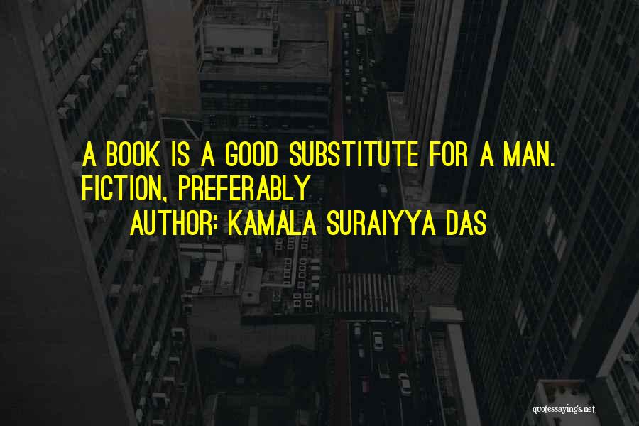 Kamala Suraiyya Das Quotes: A Book Is A Good Substitute For A Man. Fiction, Preferably