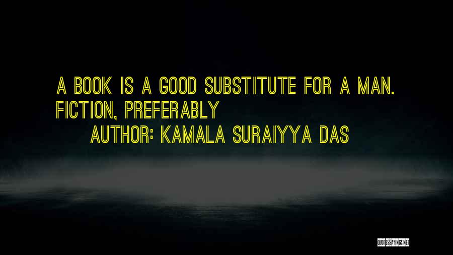 Kamala Suraiyya Das Quotes: A Book Is A Good Substitute For A Man. Fiction, Preferably