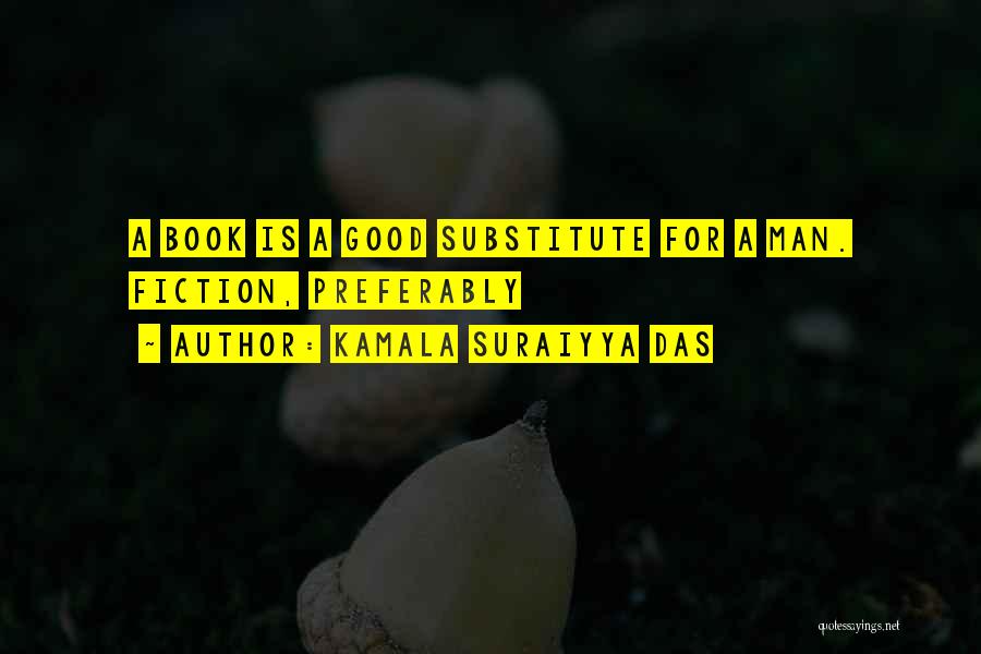 Kamala Suraiyya Das Quotes: A Book Is A Good Substitute For A Man. Fiction, Preferably