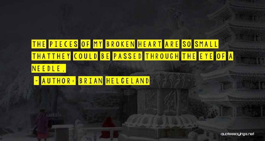 Brian Helgeland Quotes: The Pieces Of My Broken Heart Are So Small Thatthey Could Be Passed Through The Eye Of A Needle.