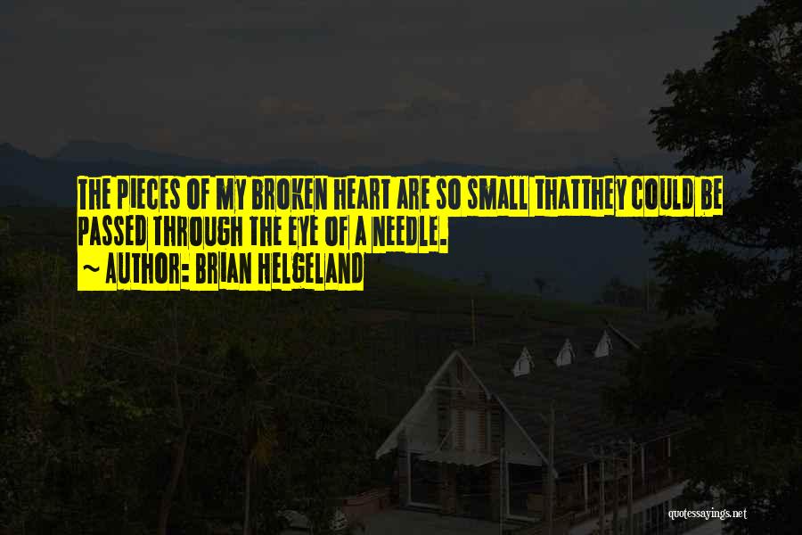 Brian Helgeland Quotes: The Pieces Of My Broken Heart Are So Small Thatthey Could Be Passed Through The Eye Of A Needle.