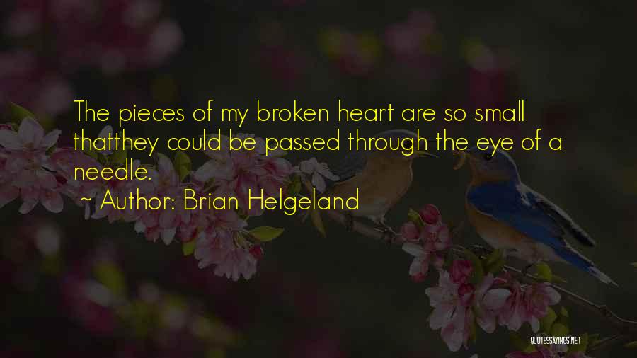 Brian Helgeland Quotes: The Pieces Of My Broken Heart Are So Small Thatthey Could Be Passed Through The Eye Of A Needle.