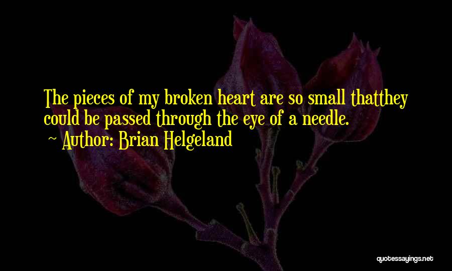 Brian Helgeland Quotes: The Pieces Of My Broken Heart Are So Small Thatthey Could Be Passed Through The Eye Of A Needle.