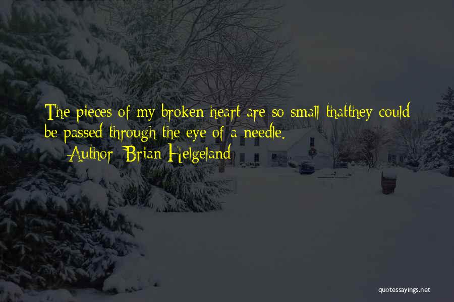 Brian Helgeland Quotes: The Pieces Of My Broken Heart Are So Small Thatthey Could Be Passed Through The Eye Of A Needle.