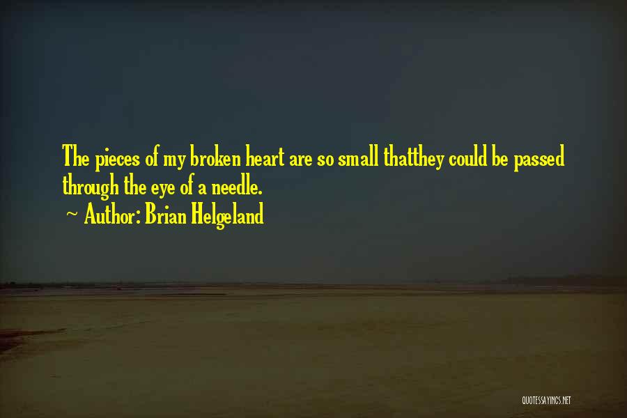 Brian Helgeland Quotes: The Pieces Of My Broken Heart Are So Small Thatthey Could Be Passed Through The Eye Of A Needle.