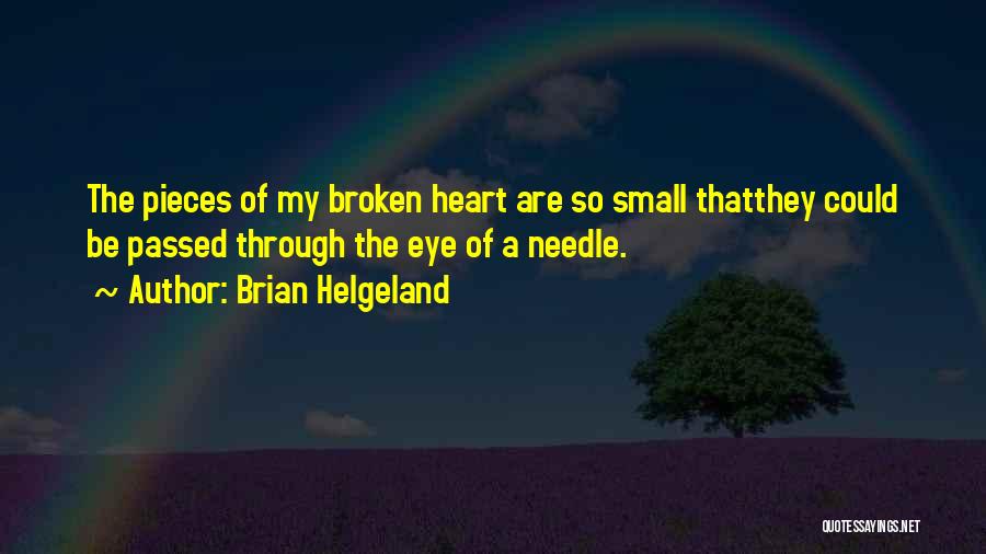 Brian Helgeland Quotes: The Pieces Of My Broken Heart Are So Small Thatthey Could Be Passed Through The Eye Of A Needle.