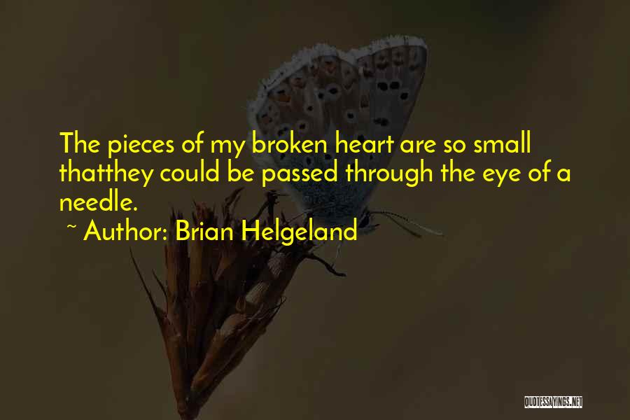 Brian Helgeland Quotes: The Pieces Of My Broken Heart Are So Small Thatthey Could Be Passed Through The Eye Of A Needle.