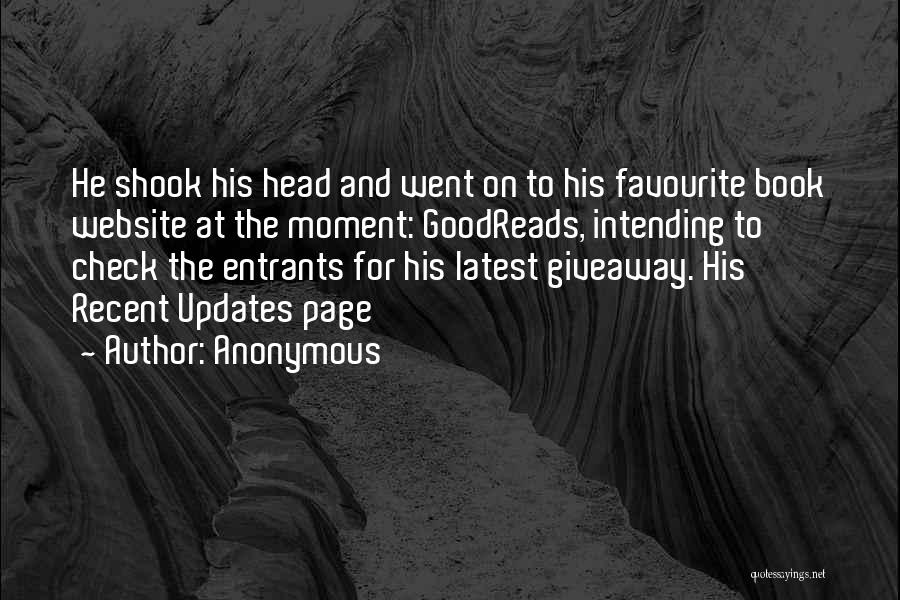 Anonymous Quotes: He Shook His Head And Went On To His Favourite Book Website At The Moment: Goodreads, Intending To Check The