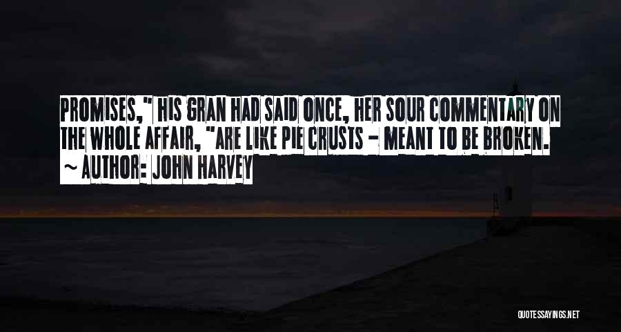 John Harvey Quotes: Promises, His Gran Had Said Once, Her Sour Commentary On The Whole Affair, Are Like Pie Crusts - Meant To