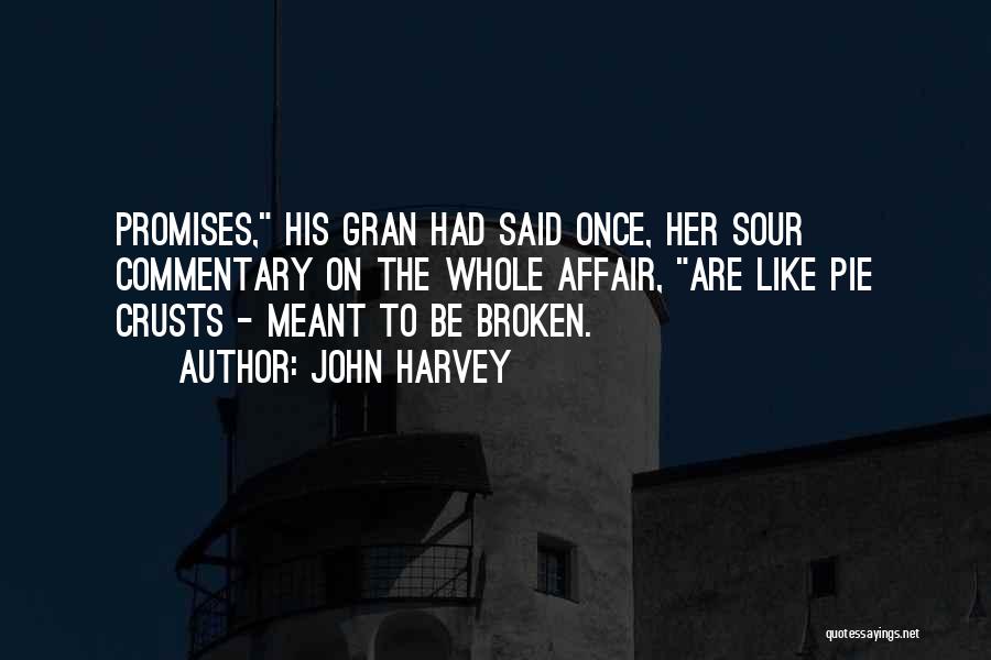 John Harvey Quotes: Promises, His Gran Had Said Once, Her Sour Commentary On The Whole Affair, Are Like Pie Crusts - Meant To