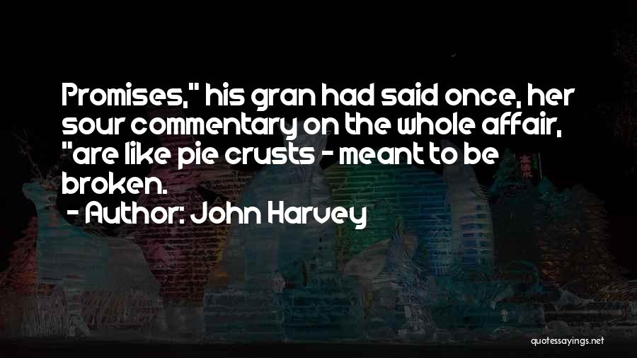 John Harvey Quotes: Promises, His Gran Had Said Once, Her Sour Commentary On The Whole Affair, Are Like Pie Crusts - Meant To