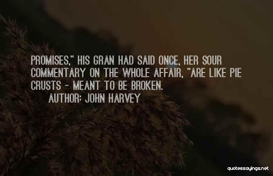 John Harvey Quotes: Promises, His Gran Had Said Once, Her Sour Commentary On The Whole Affair, Are Like Pie Crusts - Meant To