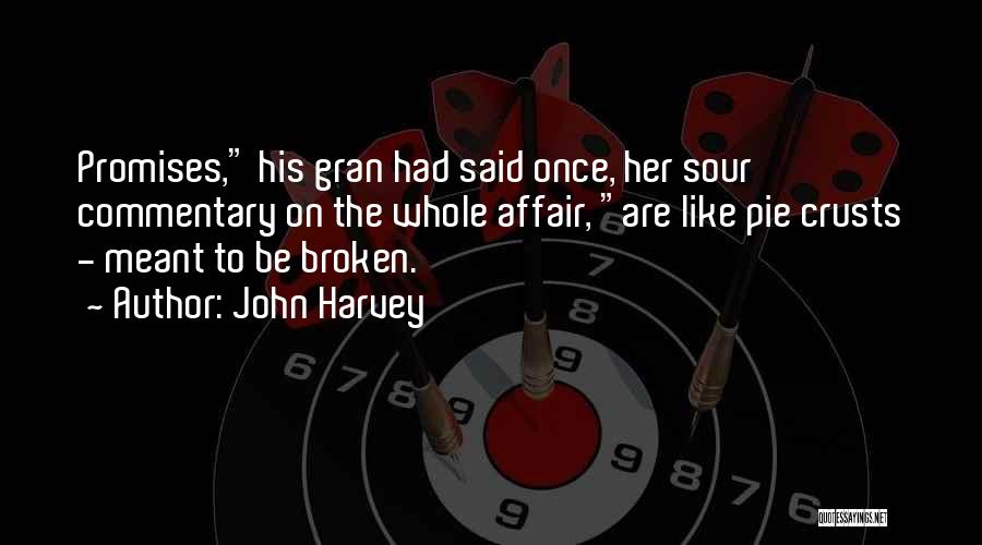 John Harvey Quotes: Promises, His Gran Had Said Once, Her Sour Commentary On The Whole Affair, Are Like Pie Crusts - Meant To