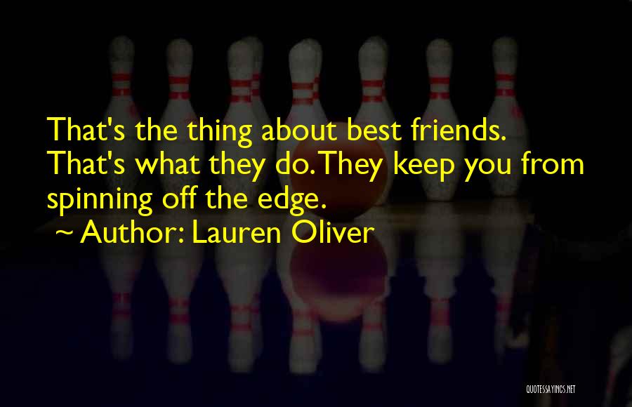 Lauren Oliver Quotes: That's The Thing About Best Friends. That's What They Do. They Keep You From Spinning Off The Edge.